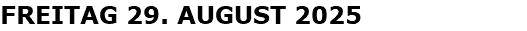 FREITAG 29. AUGUST 2025 